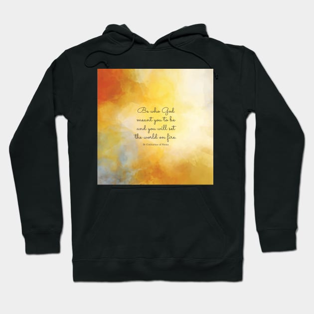 Be who God meant you to be and you will set the world on fire. St Catherine of Siena Hoodie by StudioCitrine